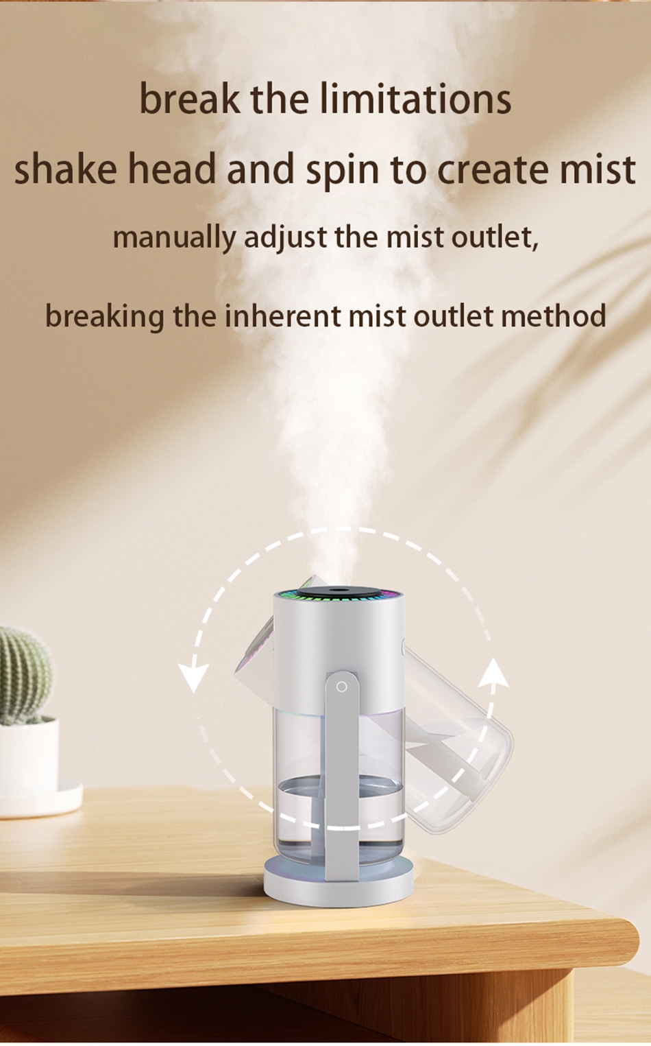 Two spray modes with one-button switch: continuous spray/intermittent spray.
High-frequency atomization upgrade for large fog humidification, providing deeper moisturizing.
Shaking head humidification, breaking limitations, rotating to cover a wider area.
Colorful ambient lighting, multi-purpose lighting to add romance to your life.
Powered by USB Type-C for easy and fast charging, suitable for home and car use.
Low noise design for quiet hydration, comfortable for the skin, with a working noise level of less than 39dB.
Suitable for all seasons, providing 365 days of continuous hydration, ideal for bedrooms, living rooms, offices, and more., Shaking Head Colorful Humidefier - White