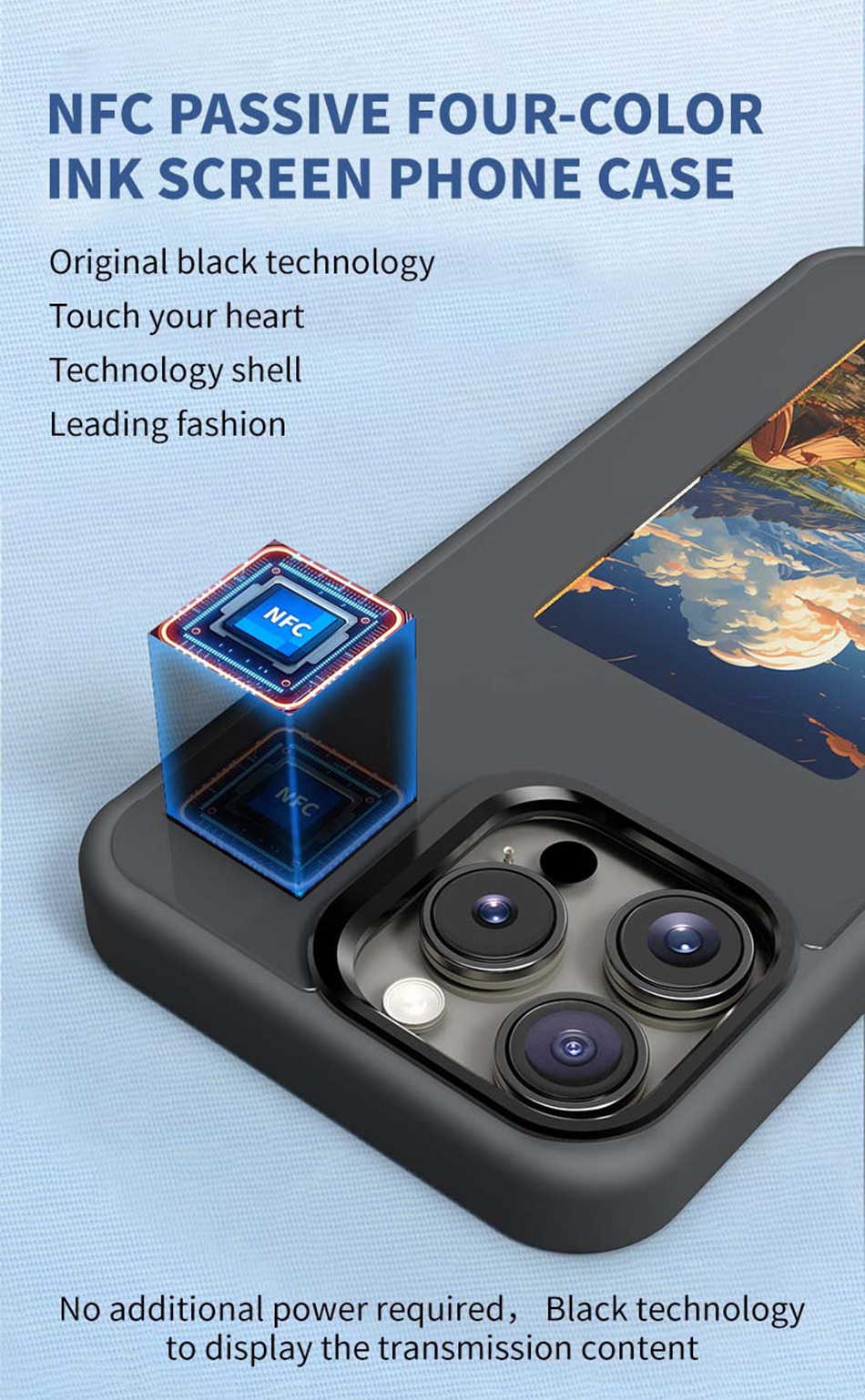 Passive NFC Ink Screen: No need for power, unlimited screen projection, AI-generated images within the APP, a vast array of materials, free and easy to change.
Slim Touch Feel: High-density silicone with a frosted feel, not easy to slip.
Four-Color Ink Screen: Richer colors, more precise details, better contrast, bringing a more realistic picture display.
NFC Passive Four-Color Ink Screen Phone Case: Original black technology, touch your heart, technology shell, leading fashion, no additional power required to display transmission content., Four-color ink Screen Phone Case (DIY Pattern) for iPhone 15 Pro Max - Black